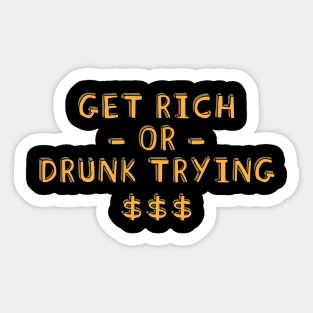 Get Rich Or Drunk Trying Sticker